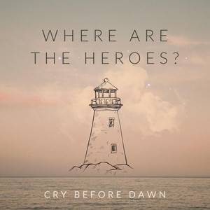 Where Are The Heroes? by Cry Before Dawn