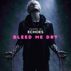 Bleed Me Dry by Faded In Echoes