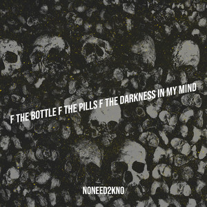 F the Bottle F the Pills F the Darkness in My Mind by NONEED2KNO