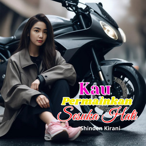 Kau Permainkan Sesuka Hati by Shinden Kirani