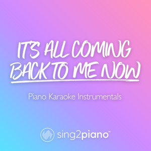 Sing2Piano - It's All Coming Back to Me Now (Lower Key & Shortened) [Originally Performed by Céline Dion] [Piano Karaoke Version]