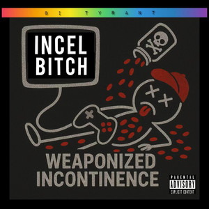 Bi Tyrant - Incel Bitch (Weaponized Incontinence)