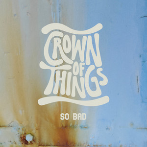 So Bad by Crown Of Things