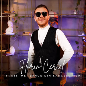 Florin Cercel - Fratii Mei Sange Din Sangele Meu