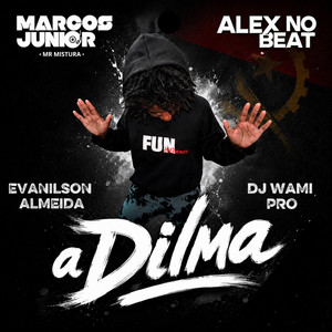 A Dilma by Dj Marcos Junior, Evanilson de Almeida, Alex No Beat, Dj Wami Pro