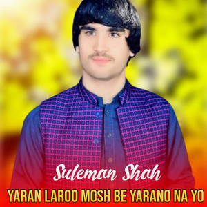 Suleman Shah Watan Dost - Yaran Laroo Mosh Be Yarano Na Yo