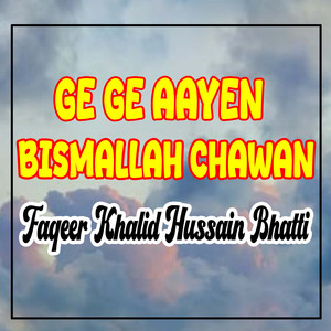Faqeer Khalid Hussain Bhatti - Ge Ge Aayen Bismallah Chawan