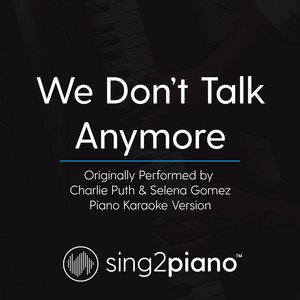 Sing2Piano - We Don't Talk Anymore (Originally Performed by Charlie Puth & Selena Gomez) [Piano Karaoke Version]