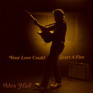 Your Love Could Start A Fire by Alex Hall