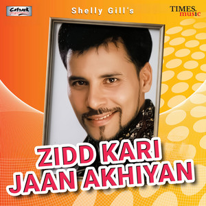 Zidd Kari Jaan Akhiyan by Shelly Gill