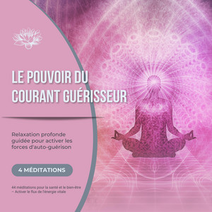 Le pouvoir du courant guérisseur - Relaxation profonde guidée pour activer les forces d'auto-guérison (4 méditations pour la santé et le bien-être – Activer le flux de l'énergie vitale)
