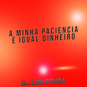 Dj Luh Souza - A Minha Paciencia É Igual Dinheiro