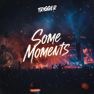Some Moments (Never Fade) by TRIGGER