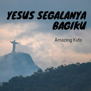 YESUS SEGALANYA BAGIKU by Amazing Kids