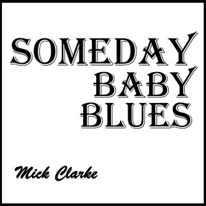 Someday Baby Blues by Mick Clarke