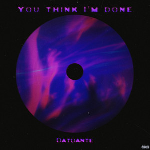 YOU THINK IM DONE by DatDante
