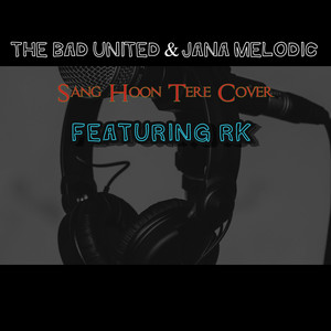 Sang Hoon Tere by Jana melodic, The Bad United, RK