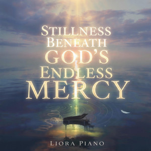 Stillness Beneath God’s Endless Mercy by Liora Piano