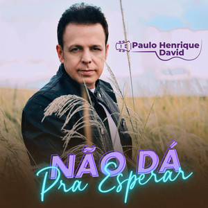 Não Dá Pra Esperar by Paulo Henrique David
