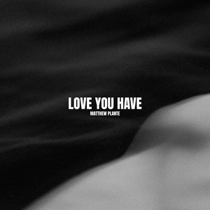 Love You Have by Matthew Plante