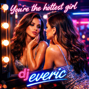 You’re the hottest girl by DJ EVERIC