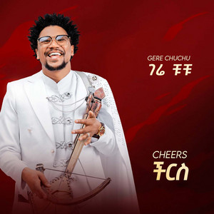Gere Chuchu - ችርስ Cheers