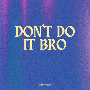 Don't Do It Bro by Mark Koley