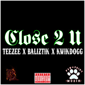 Close 2 U by Teezee Hastings, Baliztik, KwikDogg