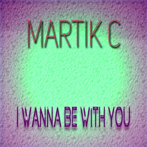 I Wanna Be With You by Martik C