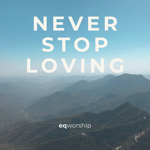 Never Stop Loving by EQ Worship, Brandon Bee
