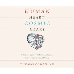 Human Heart, Cosmic Heart - A Doctor's Quest to Understand, Treat, and Prevent Cardiovascular Disease (Unabridged)