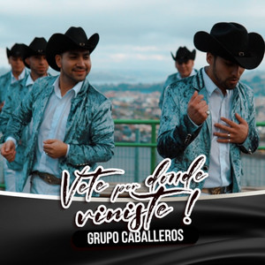 Vete por Donde Viniste! by Grupo Caballeros
