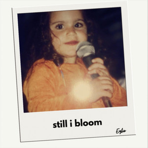 Still I Bloom by Eylie