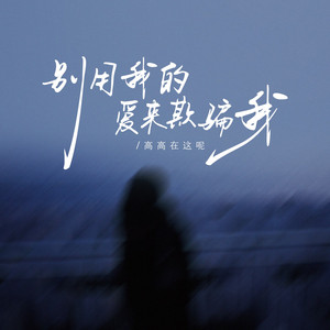 别用我的爱来欺骗我 - 走心版 by 高高在这呢
