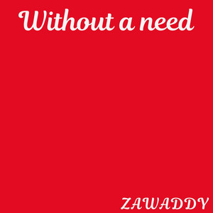 Without a Need by Zawaddy