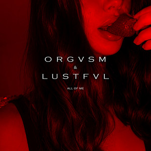 All Of Me by Orgvsm, LUSTFVL