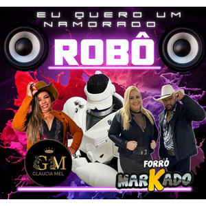 Eu Quero Um Namorado Robô by Gláucia Mel, Forró Markado