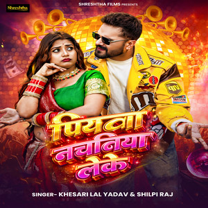 Piyawa Nachaniya Leke by Khesari Lal Yadav, Shilpi Raj