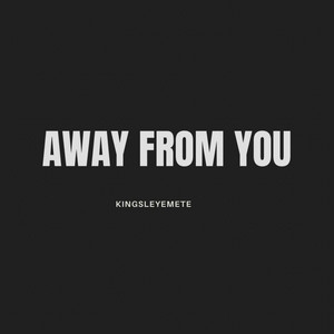 Away from You by Kingsleyemete