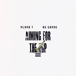 Aiming for the Top by Playa-T, Rg Shyne