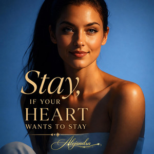 Stay, if Your Heart Wants to Stay. by Alejandra