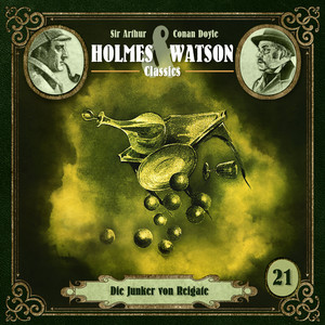 Teil 3 - Folge 21: Classics: Die Junker von Reigate by Holmes & Watson, Sir Arthur Conan Doyle, Ascan von Bargen, Tim Gössler, Marc Schülert