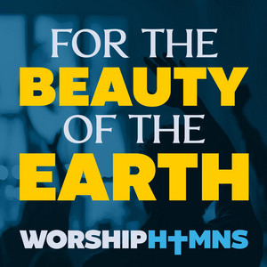 For the Beauty of the Earth by Worshiphymns