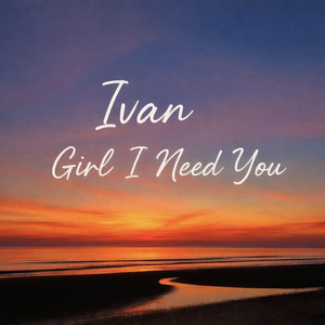Girl I need you by Ivan