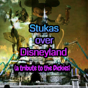 Stukas Over Disneyland a tribute to the Dickies