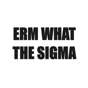 Erm What The Sigma by Diarrhea Dude