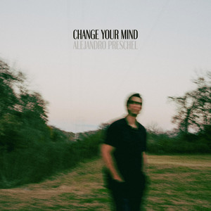 Change Your Mind by Alejandro Preschel
