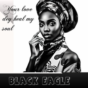 Your Love Dey Heal My Soul by BLACK EAGLE