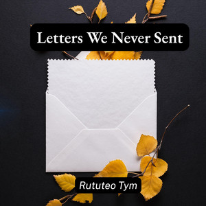 Letters We Never Sent by Rututeo Tym