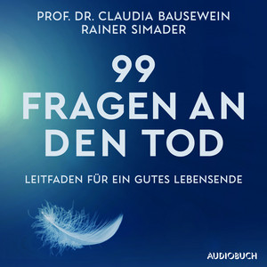 99 Fragen an den Tod (Leitfaden für ein gutes Lebensende | Das Standardwerk von Deutschlands führenden Palliativ-Experten)
